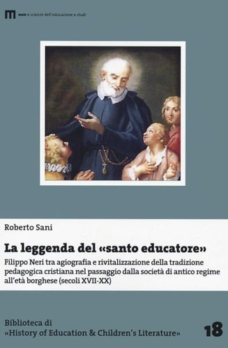 La leggenda del "santo educatore" Filippo Neri tra agiografia e rivitalizzazione della tradizione pedagogica cristiana nel passaggio dalla società di antico regime all'età borghese (secoli XVII-XX)