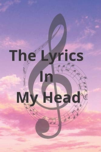 The Lyrics In My Head: Music Lyrics Journal ,Songwriting Notebook - Songwriter's Diary To Write In (110 Pages, 6 x 9 in) Gift For Musicians Students ,Music Lovers, Kids, Girl,Men ( Music Journals)