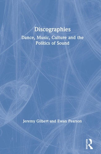 Discographies Dance Music, Culture and the Politics of Sound