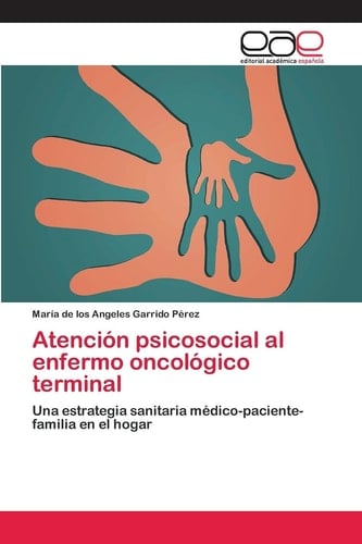 Atención psicosocial al enfermo oncológico terminal Una estrategia sanitaria médico-paciente-familia en el hogar