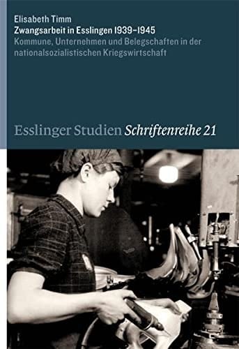 Zwangsarbeit in Esslingen 1939-1945: Kommune, Unternehmen Und Belegschaften in Der Nationalsozialistischen Kriegswirtschaft (German Edition)