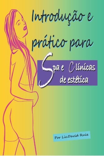 Introdução e Prático para Spa e Clínicas de Estética Massagem, Depilação e Etiqueta
