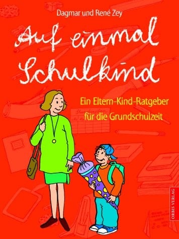 Auf einmal Schulkind ein Eltern-Kind-Ratgeber für die Grundschulzeit