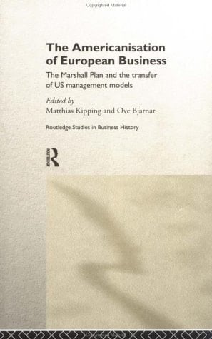 The Americanisation of European Business The Marshall Plan and the Transfer of US Management Models