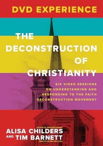 Deconstruction Of Christianity : Six Video Sessions On Understanding And Responding To The Faith Deconstruction Movement