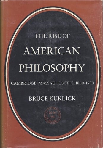 The Rise of American Philosophy, Cambridge, Massachusetts, 1860-1930