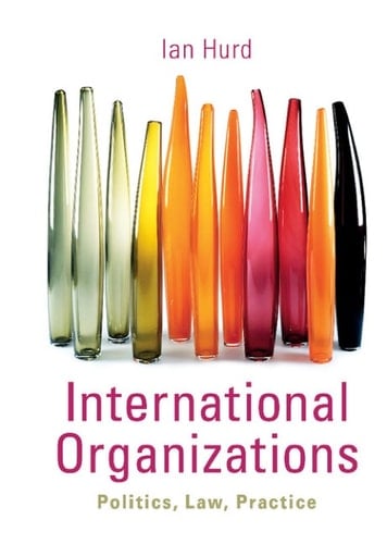 International Organizations: Politics, Law, Practice