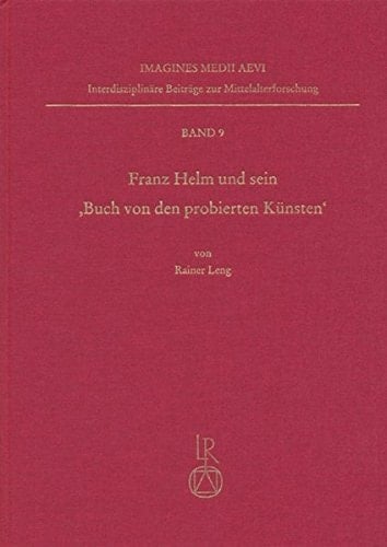 Franz Helm und sein Buch von den probierten K|nsten: Ein handschriftlich verbreitetes B|chsenmeisterbuch in der Zeit des fr|hen Buchdrucks (Imagines ... Beitrage Zur Mittelal) (German Edition)