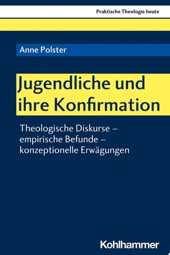 Jugendliche und ihre Konfirmation Theologische Diskurse - empirische Befunde - konzeptionelle Erwägungen