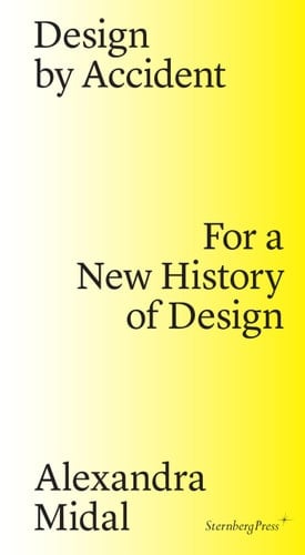 Design by Accident For a New History of Design