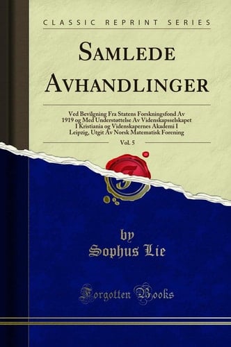 Samlede Avhandlinger, Vol. 5 Ved Bevilgning Fra Statens Forskningsfond AV 1919 Og Med Understottelse AV Videnskapsselskapet I Kristiania Og Videnskapernes Akademi I Leipzig, Utgit AV Norsk Matematisk Forening (Classic Reprint)
