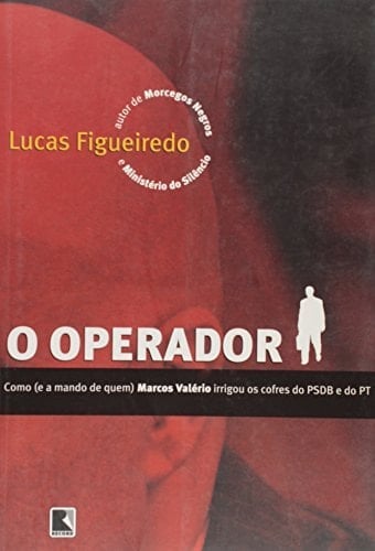 O Operador: Como (E a Mando de Quem) Marcos Valerio Irrigou OS Cofres Do Psdb E Do PT