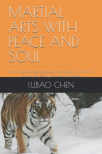 Martial Arts with Peace and Soul Health and Fitness Benefits from Kung Fu, Thai Chi Chuan, Qi Gong, Karate and Judo