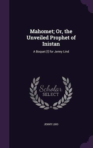 Mahomet; Or, the Unveiled Prophet of Inistan A Boquet [!] for Jenny Lind