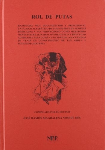 Rol de putas razonado, muy documentado y provisional catálogo alfabético de toda suerte de féminas dedicadas a tan provechoso como meritorio menester, realizado con diligencia u brevedad admirable para común utilidad de los curiosos de venir en conocimiento de tan ardua y sutilísima materia