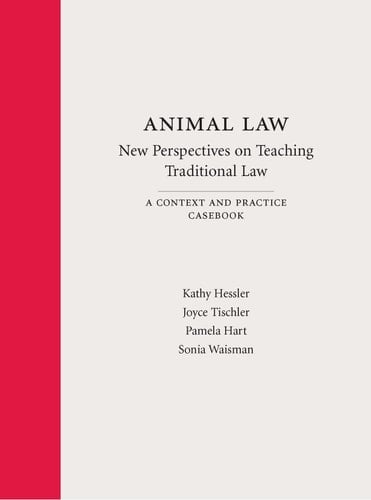 Animal Law New Perspectives on Teaching Traditional Law ; a Context and Practice Casebook