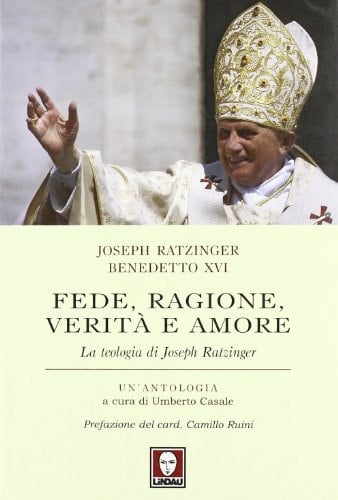Fede, ragione, verità e amore la teologia di Joseph Ratzinger