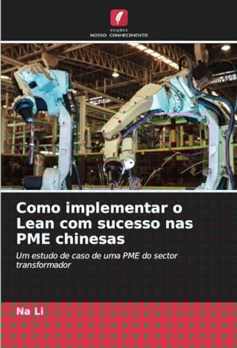 Como implementar o Lean com sucesso nas PME chinesas: Um estudo de caso de uma PME do sector transformador (Portuguese Edition)