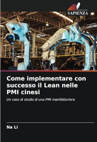 Come implementare con successo il Lean nelle PMI cinesi: Un caso di studio di una PMI manifatturiera (Italian Edition)