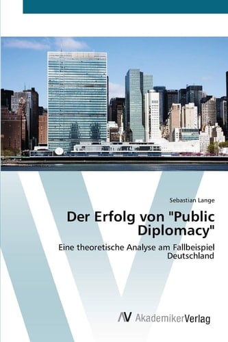 Der Erfolg von "Public Diplomacy": Eine theoretische Analyse am Fallbeispiel Deutschland (German Edition)