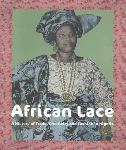 African Lace A History of Trade, Creativity and Fashion in Nigeria