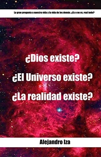 ¿Dios Existe? ¿El Universo existe? ¿La realidad existe?: God exists? Does the Universe exist? Does reality exist? (Spanish Edition)