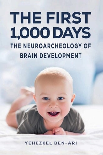 The First 1,000 Days The Neuroarcheology of Brain Development