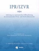 IPR, IZVR Anleitung zur systematischen Fallbearbeitung im internationalen Privat- und Zivilverfahrensrecht