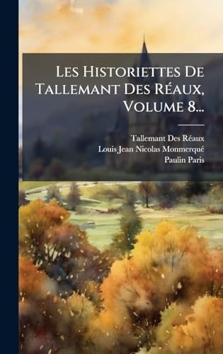 Les Historiettes De Tallemant Des RÃ(c)aux, Volume 8...