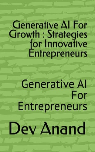 Generative AI For Growth : Strategies for Innovative Entrepreneurs: Generative AI For Entrepreneurs