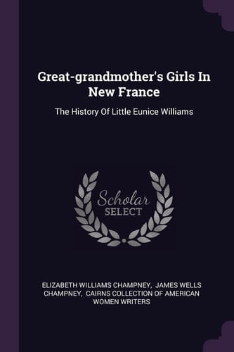 Great-grandmother's Girls In New France The History Of Little Eunice Williams