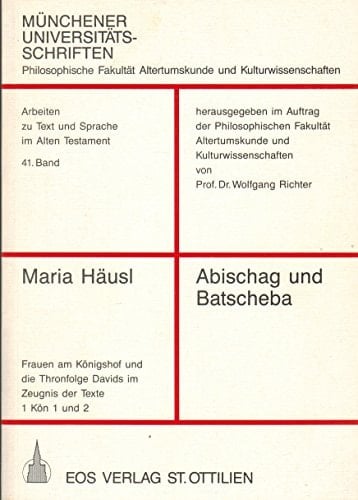 Abischag und Batscheba Frauen am Königshof und die Thronfolge Davids im Zeugnis der Texte 1 Kön 1 und 2