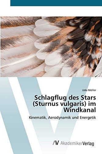 Schlagflug des Stars (Sturnus vulgaris) im Windkanal: Kinematik, Aerodynamik und Energetik (German Edition)