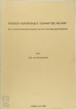 Snouck Hurgronje's "Izhaar Oel Islaam": Een Veronachtzaamd Aspect Van De Koloniale Geschiedenis