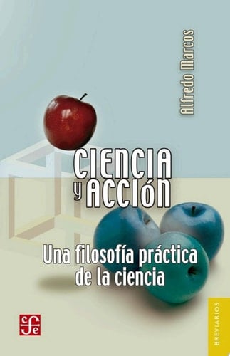 Ciencia y acción Una filosofía práctica de la ciencia