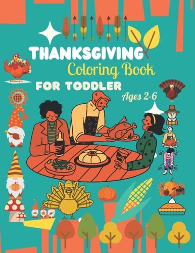 Thanksgiving Coloring Book for Toddler Ages 2-6: Thanksgiving Coloring Book for Toddler Ages 2-6: 50 Fun Images: Autumn Leaves, Turkeys, Pumpkins, Apples, Acorns and more! Ages 2-6 Paperback