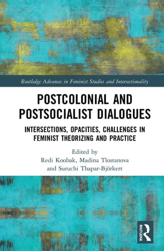 Postcolonial and Postsocialist Dialogues Intersections, Opacities, Challenges in Feminist Theorizing and Practice