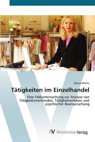 Tätigkeiten im Einzelhandel: Eine Felduntersuchung zur Analyse von Tätigkeitsmerkmalen, Tätigkeitserleben und psychischer Beanspruchung (German Edition)