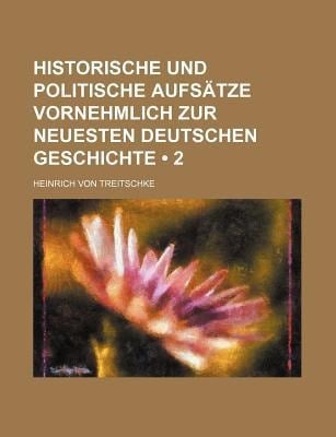 Historische und Politische Aufstze Vornehmlich Zur Neuesten Deutschen Geschichte (2)