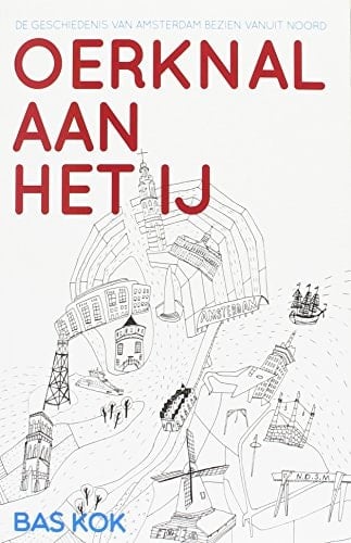 Oerknal aan het IJ de geschiedenis van Amsterdam bezien vanuit Noord