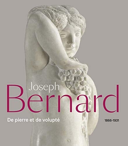 Joseph Bernard, 1866-1931 de pierre et de volupté