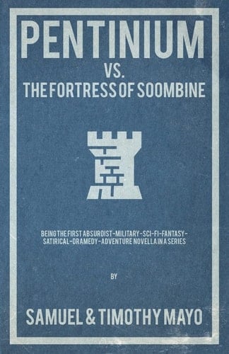 Pentinium Vs. The Fortress of Soombine Being the First Absurdist-military-sci-fi-fantasy-satirical-dramedy Adventure Novella in a Series