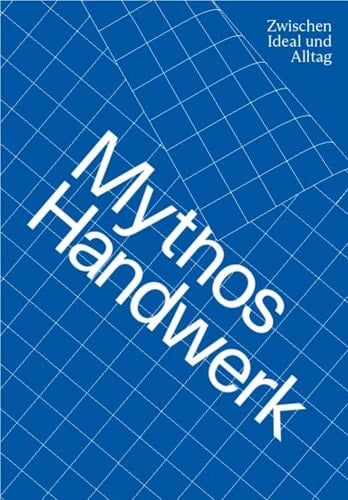Mythos Handwerk zwischen Ideal und Alltag