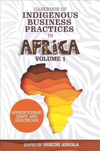 Casebook of Indigenous Business Practices in Africa Apprenticeship, Craft, and Healthcare - Volume 1