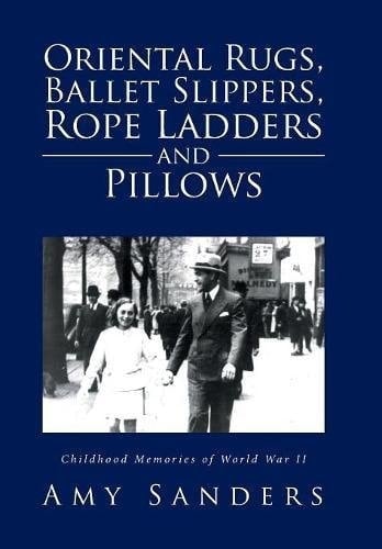 Oriental Rugs, Ballet Slippers, Rope Ladders and Pillows Childhood Memories of World War II