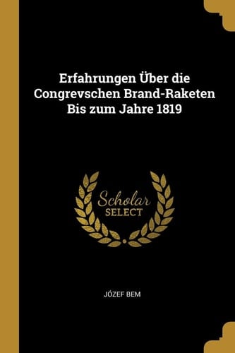 Erfahrungen Über Die Congrevschen Brand-Raketen Bis Zum Jahre 1819