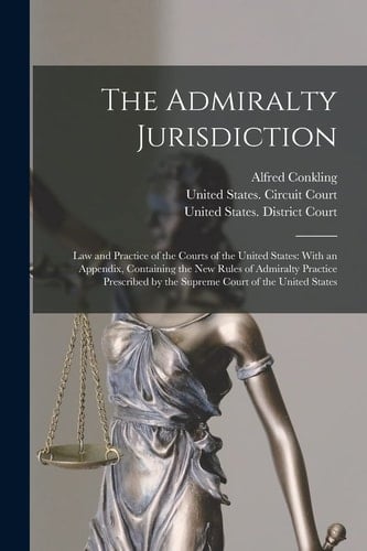 The Admiralty Jurisdiction Law and Practice of the Courts of the United States: With an Appendix, Containing the New Rules of Admiralty Practice Prescribed by the Supreme Court of the United States