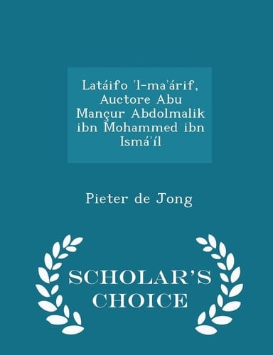 Latáifo ʾl-maʾárif, Auctore Abu Mançur Abdolmalik Ibn Mohammed Ibn Ismáʾíl - Scholar's Choice Edition