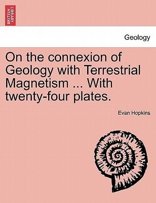 On the connexion of Geology with Terrestrial Magnetism ... With twenty-four plates.