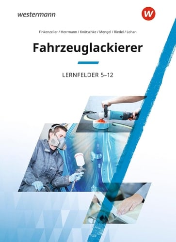 Maler und Lackierer, Fahrzeuglackierer Lernfelder 5-12 / Bernhard Finkenzeller, Uwe Herrmann, Klaudia Knötschke, Anke Lohan, Uta Mengel, Michael Riedel